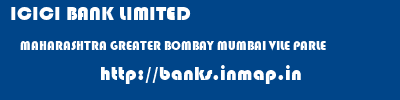 ICICI BANK LIMITED  MAHARASHTRA GREATER BOMBAY MUMBAI VILE PARLE  banks information 